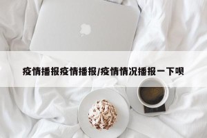 疫情播报疫情播报/疫情情况播报一下呗