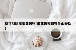 疫情地区需要支援吗(去支援疫情有什么好处)