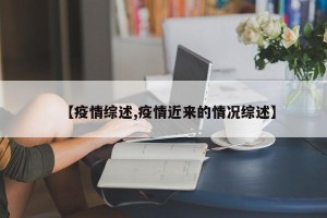 【疫情综述,疫情近来的情况综述】