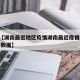 近来【湖南最近地区疫情湖南最近疫情 最新消息 数据】