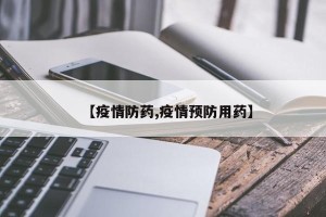 【疫情防药,疫情预防用药】