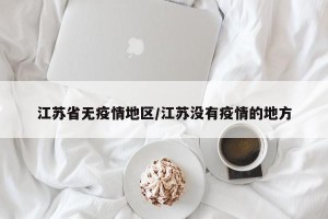 江苏省无疫情地区/江苏没有疫情的地方