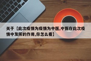 关于【此次疫情为疫情为中医,中医在此次疫情中发挥的作用,你怎么看】