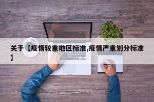 关于【疫情较重地区标准,疫情严重划分标准】