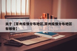 关于【常州疫情分布地区,常州疫情分布地区有哪些】