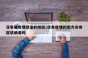 没有被疫情感染的地区/没有疫情的地方会有冠状病毒吗