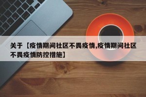 关于【疫情期间社区不畏疫情,疫情期间社区不畏疫情防控措施】