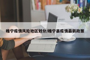 睢宁疫情风险地区划分/睢宁县疫情最新政策
