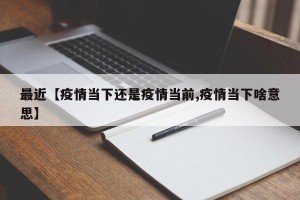 最近【疫情当下还是疫情当前,疫情当下啥意思】