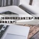 关于【疫情防控物资企业复工复产,疫情防控助力企业复工复产】