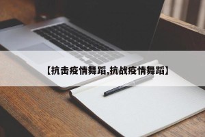 【抗击疫情舞蹈,抗战疫情舞蹈】