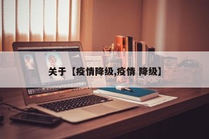 关于【疫情降级,疫情 降级】