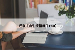 近来【肉牛疫情疫牛rou】
