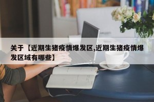 关于【近期生猪疫情爆发区,近期生猪疫情爆发区域有哪些】
