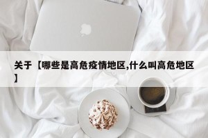关于【哪些是高危疫情地区,什么叫高危地区】