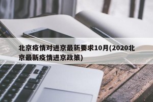 北京疫情对进京最新要求10月(2020北京最新疫情进京政策)
