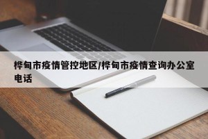 桦甸市疫情管控地区/桦甸市疫情查询办公室电话